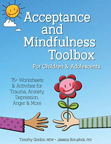 Acceptance and Mindfulness Toolbox for Children and Adolescents: 75+ Worksheets & Activities for Trauma, Anxiety, Depression, Anger & More
