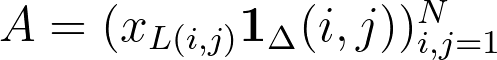A=(x_{L(i,j)}\mathbf{1}_{\Delta}(i,j))_{i,j=1}^N