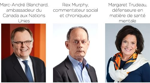 Conférenciers principaux : Marc-André Blanchard ambassadeur du Canada aux Nations Unies Rex Murphy commentateur social et chroniqueur Margaret Trudeaudéfenseure en matière de santé mentale 