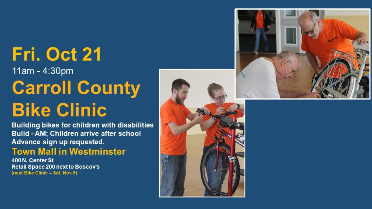 Photos of VME Volunteers working on bicycles. Banner text reads: Fri. Oct 21 11am-4:30pm - Carroll County Bike Clinic: Building bikes for children with disabilities. Build - AM; Children arrive after school - Advance sign up requested. Town Mall in Westminster 400 N. Center St. Retail Space 200 next to Boscov's (next bike clinic Sat Nov. 5)