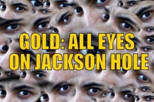 Gold: All Eyes On Jackson Hole