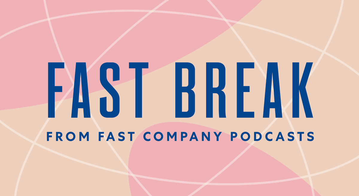 FAST BREAK | from Fast Company Podcasts
