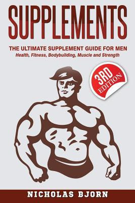 Supplements: The Ultimate Supplement Guide For Men: Health, Fitness, Bodybuilding, Muscle and Strength PDF
