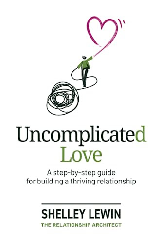 Uncomplicated Love: A step-by-step guide for building a thriving relationship