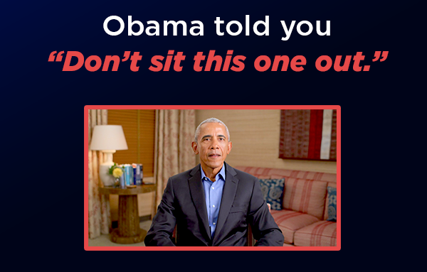 Obama told you 'Don't sit this one out'