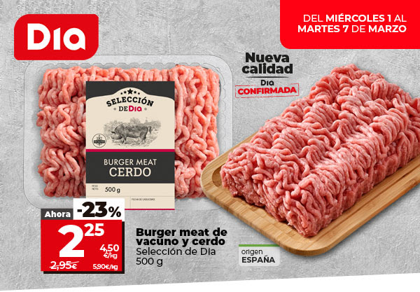 Dia, del miércoles 1 al martes 7 de marzo. Nueva calidad Dia confirmada. Burger meat de vacuno Selección de Dia 500g ahora un 23% más barato a 2,25€ a 4,50€/kg. Antes a 2,95€ a 5,90€/kg
