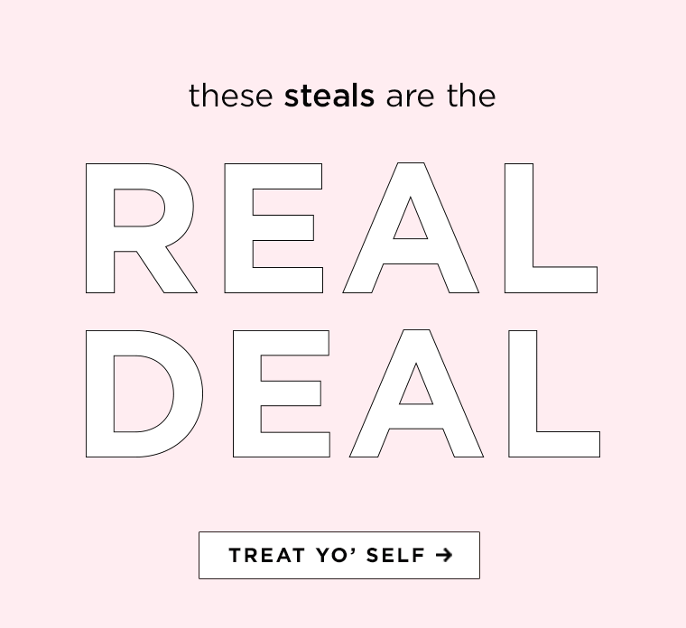 These steals are the real deal. Treat yo' self!