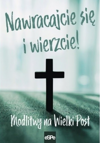Nawracajcie się i wierzcie! Modlitwy na Wielki Post - Michał Wilk | Książka  w Lubimyczytac.pl - Opinie, oceny, ceny