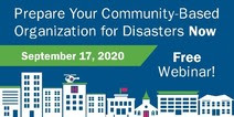 Prepare Your Community-Based Organization for Disasters Now. Free Webinar! September 17, 2020. 