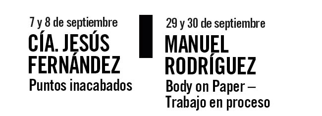 7 y 8 septiembre Cía. Jesús Fernández, Puntos inacabados. 29 y 30 Septiembre Manuel Rodríguez, Body on Paper - Trabajo en Proceso