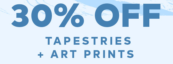 30% OFF TAPESTRIES + ART PRINTS