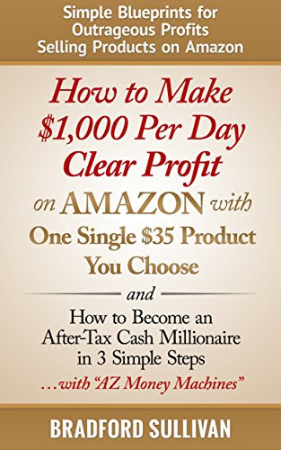 How to Make $1,000 Per Day Clear Profit on Amazon with One Single $35 Product You Choose: - and - How to Become an After-Tax Cash Millionaire in 3 Simple ... Make Money on the Internet, Small Business)